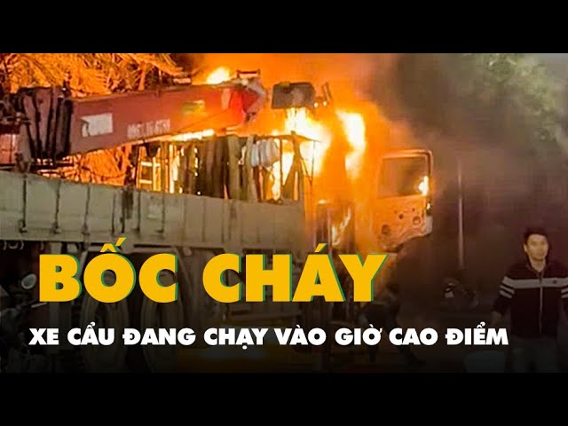 Xe tải cẩu đang chạy, bốc cháy ngùn ngụt vào giờ cao điểm ở Hà Nội