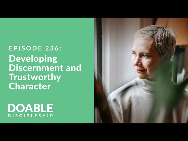 Episode 236: Developing Discernment and Trustworthy Character