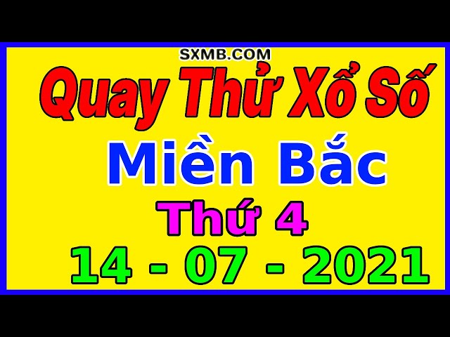 Quay thử XSMB 14/7/2021,Dự đoán quay thử xổ số Miền Bắc Thứ 4 ngày 14 tháng 7 năm 2021