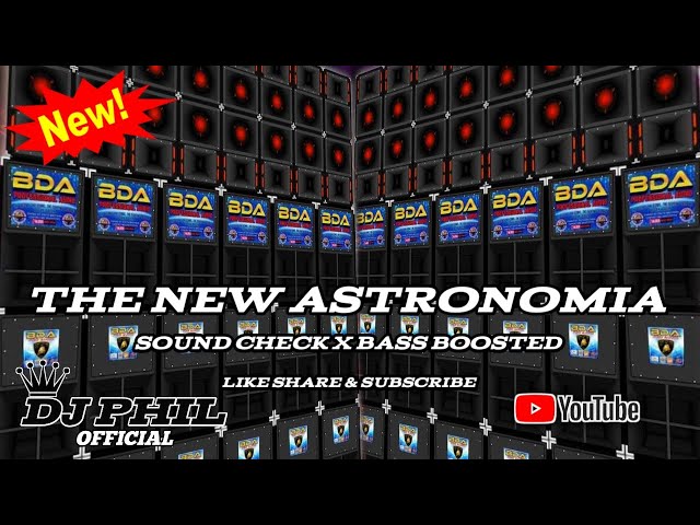 THE NEW ASTRONOMIA SOUND CHECK X BASS BOOSTED REMIX DJ PHIL OFFICIAL