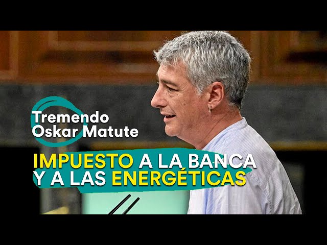 TREMENDO discurso de OSKAR MATUTE a favor del IMPUESTO a la banca y al OLIGOPOLIO ELÉCTRICO.