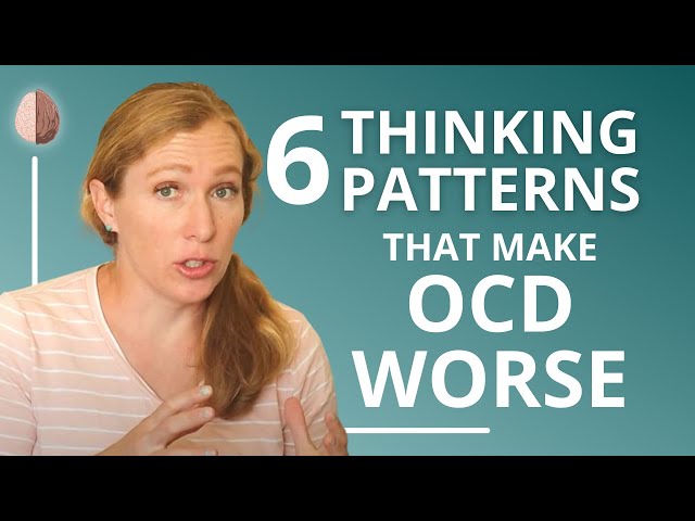 6 Thinking Patterns that Make OCD and Anxiety Worse