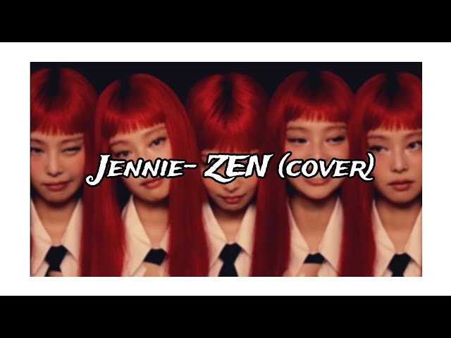 Jennie-ZEN ||| ZEN (Cover) A.K♡