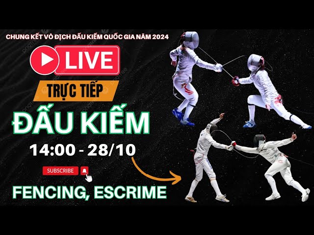 🔴🤺🏅28.10 FULL MATCH:TRỰC TIẾP GIẢI VÔ ĐỊCH ĐẤU KIẾM QUỐC GIA LẦN XVI-2024 Fencing Фехтование Escrime