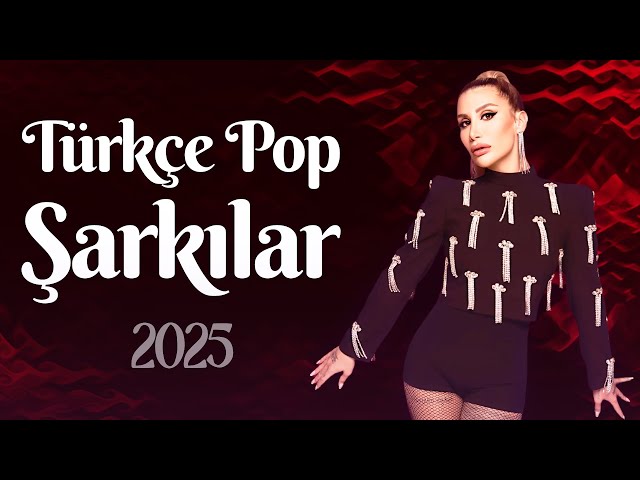 Türkçe Pop Şarkılar 2025 🎶 Türkiye'nin En Iyi Şarkıları 2025 🎶 Pop Müzik 2025 Karışık