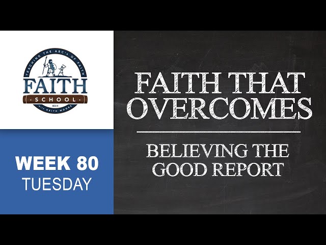 Tuesday - Faith That Overcomes, Believing The Good Report