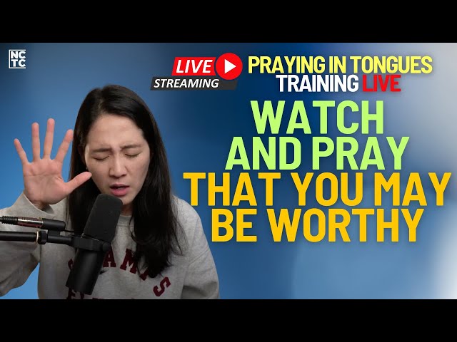 Watch and Pray that You May Be Worthy | Praying In Tongues Training LIVE