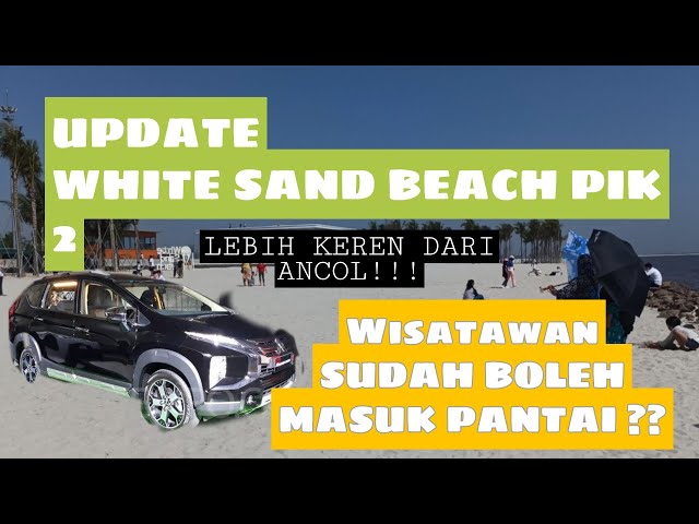 UPDATE PANTAI PASIR PUTIH PIK 2 | WISATAWAN BISA MASUK??? | GRATISSS GUYS | XPANDER CROSS VANTURER