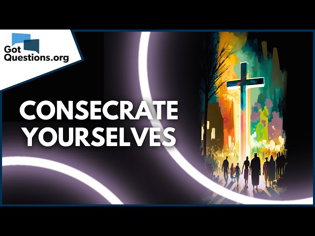 What does the Bible say about consecration?  |  GotQuestions.org