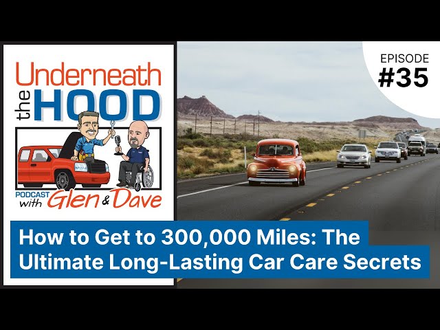 Ep. 35 - How to Get to 300,000 Miles: The Ultimate Long-Lasting Car Care Secrets