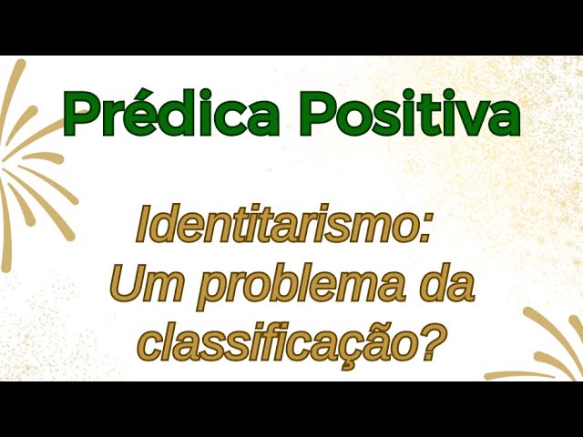 Prédica positiva (14.Homero.171/11.2.2025): "Identitarismo: um problema da classificação?"