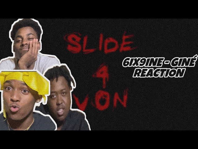 6IX9INE - GINÉ REACTION | SLIDE 4 VON?¿ |