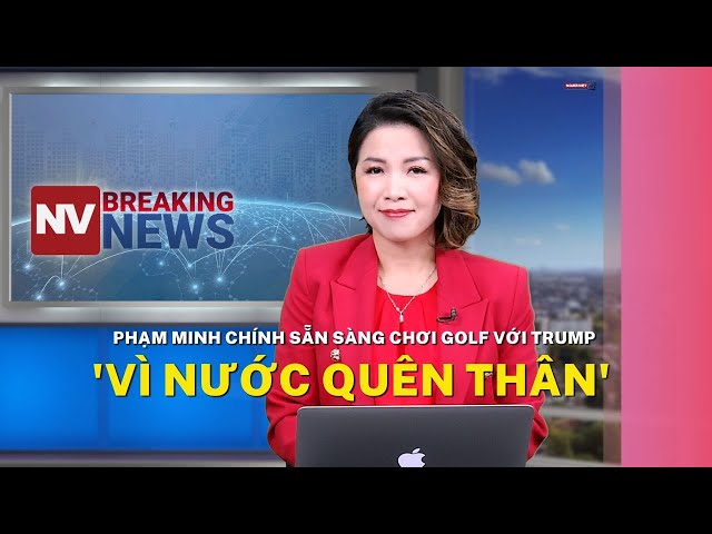 Phạm Minh Chính sẵn sàng chơi golf với Trump 'vì nước quên thân'