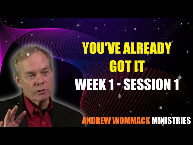 Andrew Wommack: You've Already Got It - Week 1 - Session 1