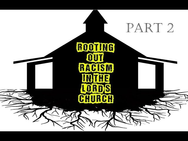 Rooting Out Racism In The Lord's Church ‐ Part 2