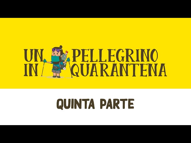 Un Pellegrino in Quarantena - Quinta Parte