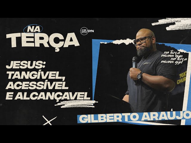 Gilberto Araújo | Jesus: tangível, acessível e alcançável [Na Terça MEVAM GYN]