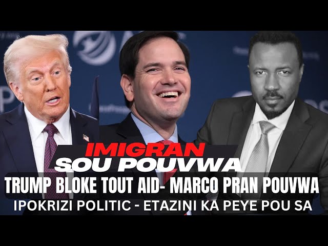 TRUMP BLOKE TOUT AID INTERNATIONAL - MARCO RUBIO LEVE TET IMIGRAN - IPOKRIZI POLITIC - ABNER GELIN