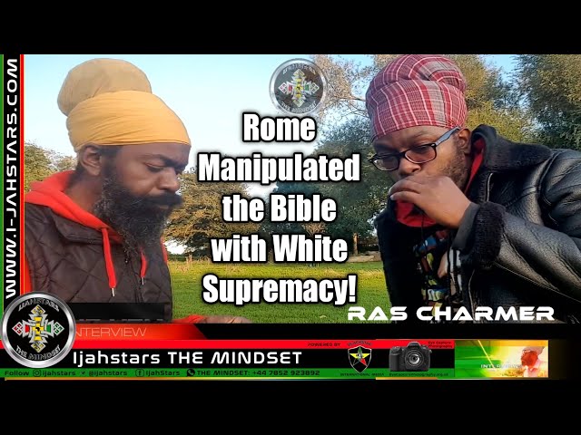 Rome Manipulated the Bible with White Supremacy, Ras Charmer Pt2 IjahStars THE MINDSET