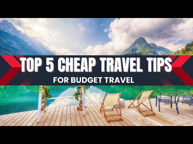 Top 5 Cheap Travel Tips For Budget Travel