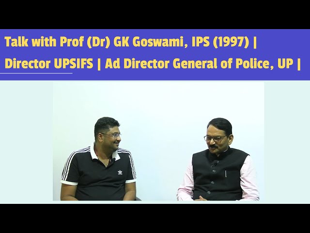 Talk with Prof (Dr) GK Goswami, IPS (1997) | Director UPSIFS | Addl Director General of Police, UP |