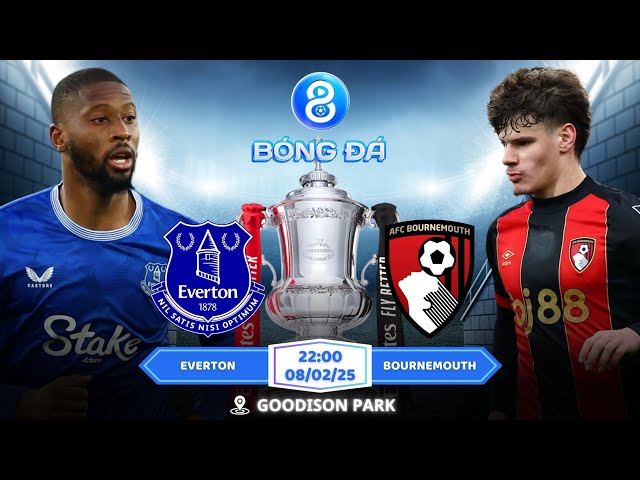 FA CUP | Nhận định, Soi kèo Everton vs Bournemouth 22h00 | 08/02: Hai Đội Ghi Bàn