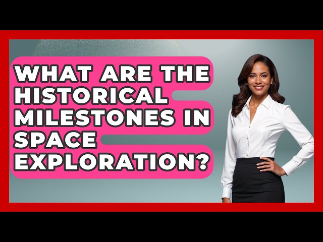 What Are the Historical Milestones in Space Exploration? | Astronomy Made Simple