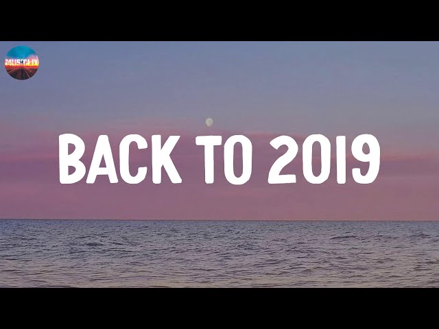 Back to 2019 ~ Throwback songs / Lewis Capaldi, Alec Benjamin, Billie Eilish,...