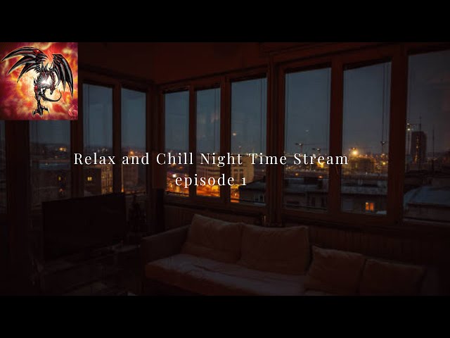 Chill and Relax Nightime Stream episode 1