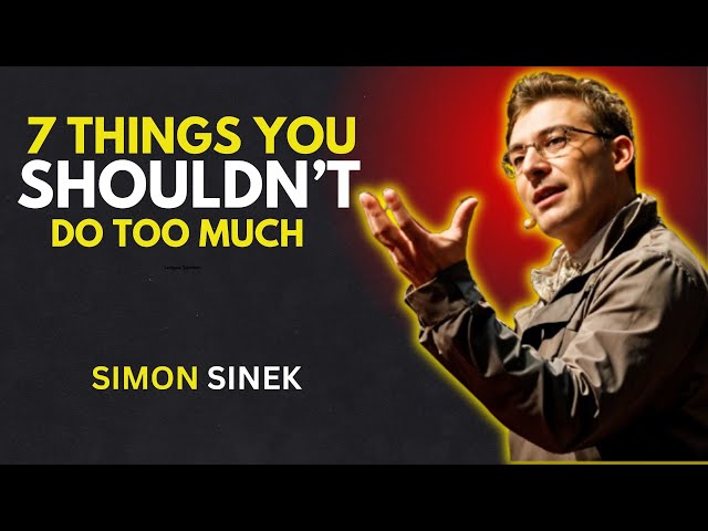 7 THINGS YOU SHOULDN'T DO TOO MUCH - SIMON SINEK MOTIVATIONAL SPEECH