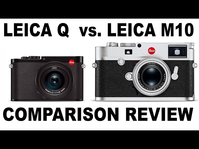 LEICA M10 CAMERA VS. LEICA Q CAMERA - A COMPARATIVE REVIEW