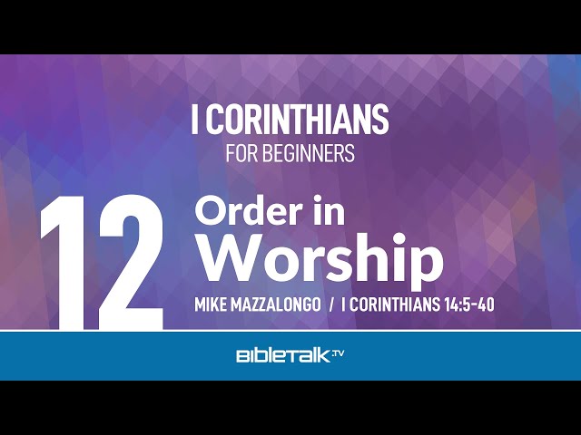 Order in Worship (I Corinthians 14) – Mike Mazzalongo | BibleTalk.tv