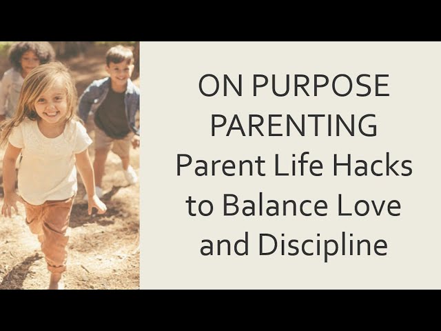 On Purpose Parenting:  Balancing Love and Discipline