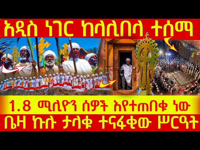 🔴👉[አዲስ ነገር ከላሊበላ ተሰማ]🔴🔴👉1.8 ሚሊዮን ሰዎች እየተጠበቁ ነው ቤዛ ኩሉ ታላቁ ተናፋቂው ሥርዓት