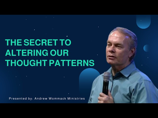 The Secret To Altering Our Thought Patterns - Andrew Wommack Ministries