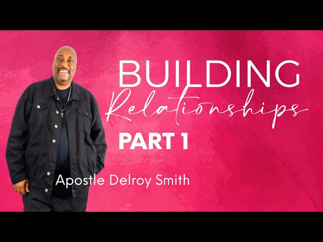 Building Relationships Part 1 | Apostle Delroy Smith