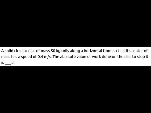 A solid circular disc of mass 50 kg rolls along a horizontal floor so that its center of mass has a