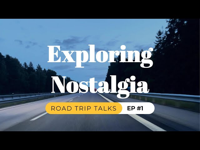 Exploring Nostalgia | Road Trip Talks | Ep.1