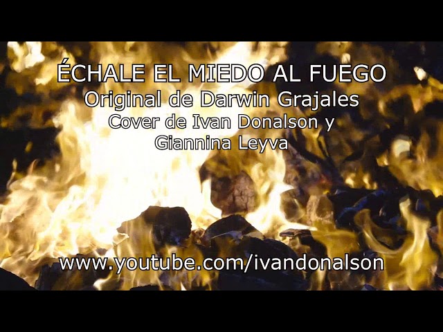 ÉCHALE EL MIEDO AL FUEGO por Ivan Donalson y Giannina Leyva