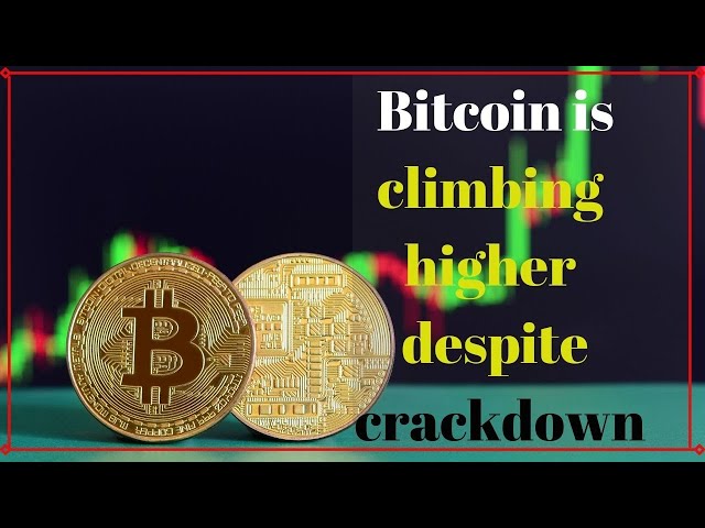 bitcoin is climbing higher despite crackdown