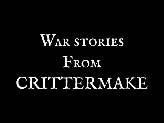 War stories from CRITTERMAKE part 1