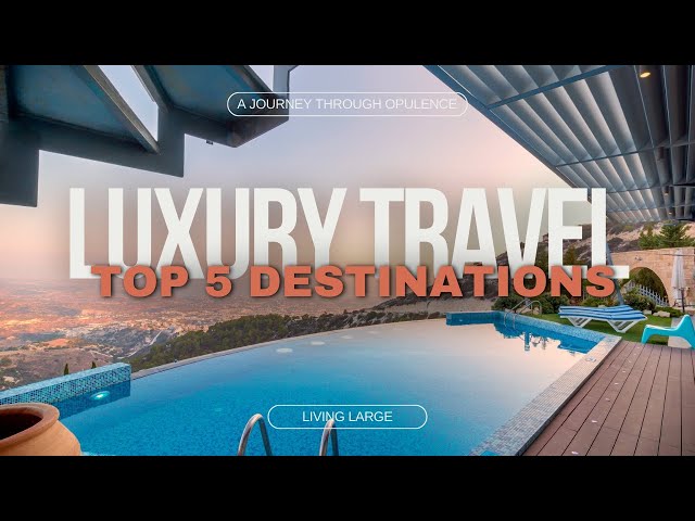 Europe's Top 5 Best Luxury Travel Destinations: A Journey Through Opulence