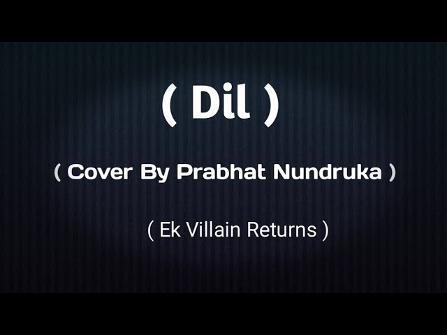 Dil | Ek Villain Returns | Cover By _ Prabhat Nundruka | Raghav Chaitanya |