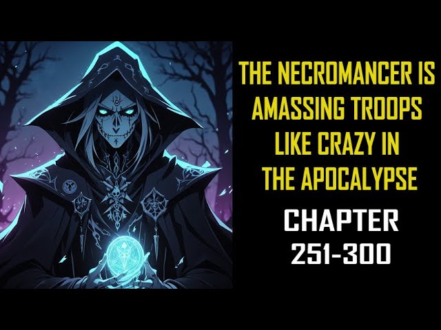 The Necromancer is amassing troops like crazy in the apocalypse Audiobook Chapter 251-300