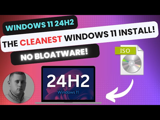 Windows 11 24H2 -  Install a CLEAN & DEBLOATED version (Guide)