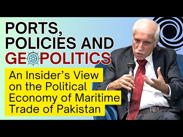 Ports, Policies & Geopolitics | An Insider's View on Political Economy of Maritime Trade of Pakistan