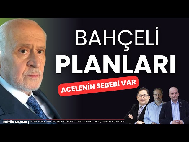 Bahçeli planları; acelenin sebebi var | Editör Massı