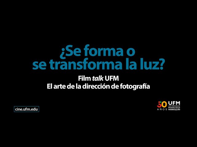 Film Talk UFM: El arte de la dirección de fotografía con Juan Pablo Bonilla y Edgar Barrón