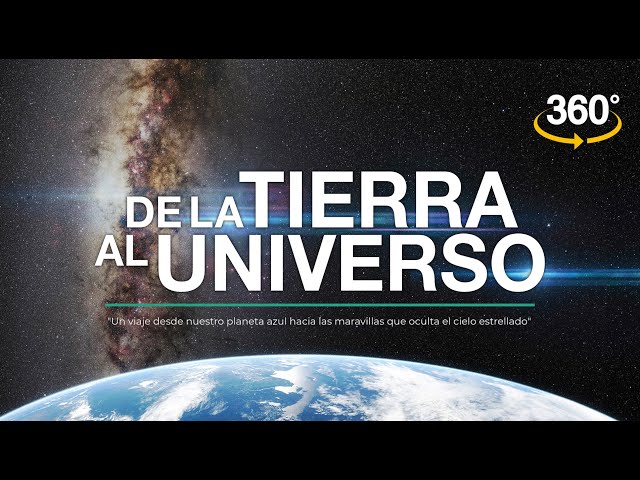 De  la TIERRA al UNIVERSO (en 360° y 4K)