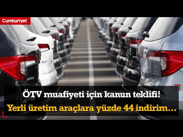 ÖTV muafiyeti için kanun teklifi! Yerli üretim araçlara yüzde 44 indirim...